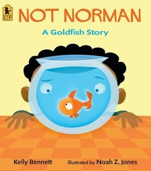 Not Norman: A Goldfish Story by Noah Z. Jones, Kelly Bennett