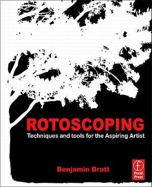 Rotoscoping: Techniques and Tools for the Aspiring Artist by Benjamin Bratt
