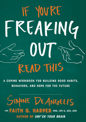 If You're Freaking Out, Read This: A Coping Workbook for Building Good Habits, Behaviors, and Hope for the Future by Simone DeAngelis