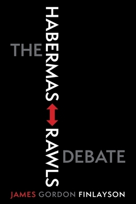 The Habermas-Rawls Debate by James Gordon Finlayson