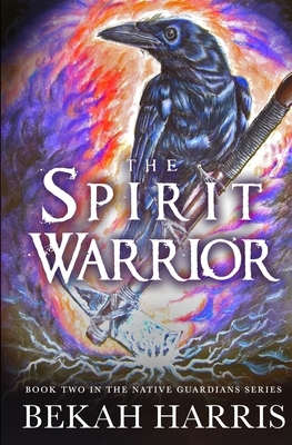The Spirit Warrior: Native Guardians Book 2 by Bekah Harris