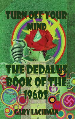 The Dedalus Book of the 1960s: Turn Off Your Mind by Gary Lachman