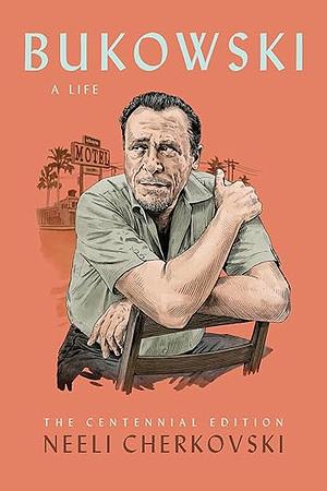 Bukowski, A Life: The Centennial Edition  by Neeli Cherkovski