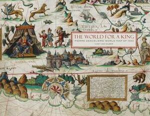 The World for a King: Pierre Desceliers' Map of 1550 by Chet Van Duzer
