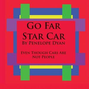 Go Far Star Car--Even Though Cars Are Not People by Penelope Dyan