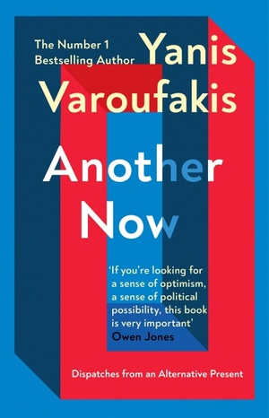 Another Now: Dispatches from an Alternative Present from the Sunday Times no. 1 bestselling author by Yanis Varoufakis