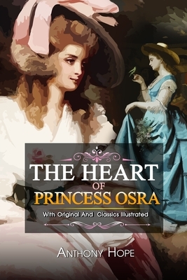 The Heart of Princess Osra: ( illustrated ) The Complete Original Classic Novel, Unabridged Classic Edition by Anthony Hope