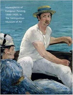 Masterpieces of European Painting, 1800-1920, in The Metropolitan Museum of Art by Ashley E. Miller, Sabine Rewald, Susan Alyson Stein, Rebecca Rabinow, Gary Tinterow, Rebecca A. Rabinow