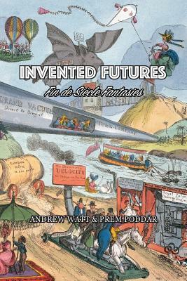 Invented Futures: Fin de Siecle Fantasies by Prem Poddar, Andrew Watt