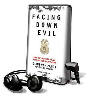 Facing Down Evil: Life on the Edge as an FBI Hostage Negotiator by Clint Van Zandt