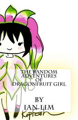 The Random Adventures of Dragonfruit Girl by Ian T. Lim