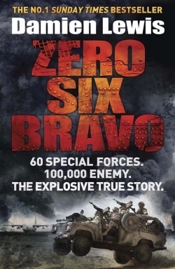 Zero Six Bravo: 60 Special Forces. 100,000 Enemy. The Explosive True Story by Damien Lewis