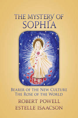 The Mystery of Sophia: Bearer of the New Culture: The Rose of the World by Robert Powell, Estelle Isaacson