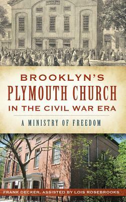 Brooklyn's Plymouth Church in the Civil War Era: A Ministry of Freedom by Lois Rosebrooks, Francis K. Decker