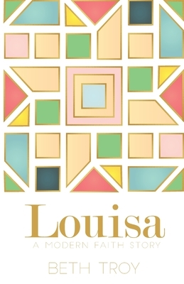 Louisa: A Modern Faith Story by Beth Troy