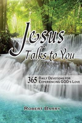 Jesus Talks to You: 365 Daily Devotions for Experiencing GOD's Love by Robert Barry