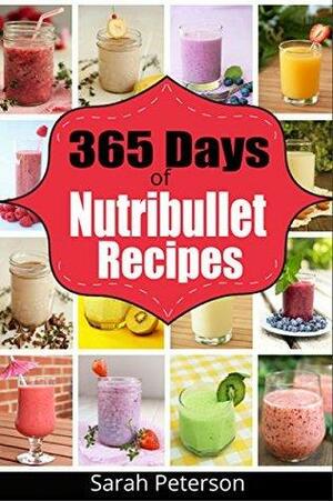 Nutribullet Recipes: 365 Days of Smoothie Recipes for Rapid Weight Loss, Detox & Burning Fat: Smoothie Recipes for Weight-Loss, Detox, Anti-Aging & So ... Loss Drinks, Anti-Aging, Juicing Recipes) by Sarah Peterson