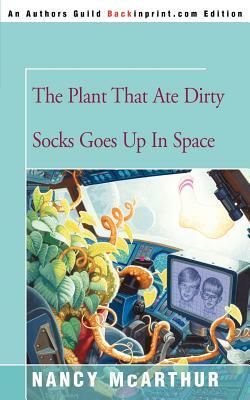 The Plant That Ate Dirty Socks Goes Up in Space by Nancy McArthur
