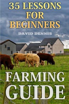Farming Guide: 35 Lessons For Beginners by David Dennis