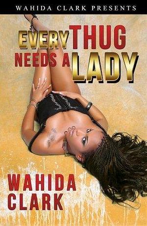 Every Thug Needs A Lady: An African American Street Lit Adventure by Wahida Clark, Wahida Clark