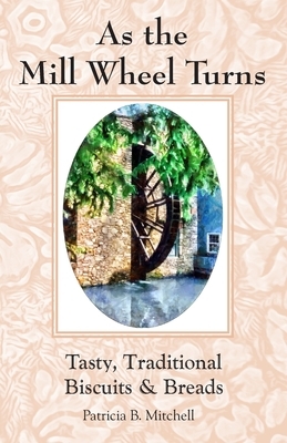 As the Mill Wheel Turns by Patricia B. Mitchell