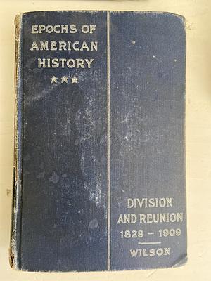 Division and Reunion 1829 - 1909 by Woodrow Wilson