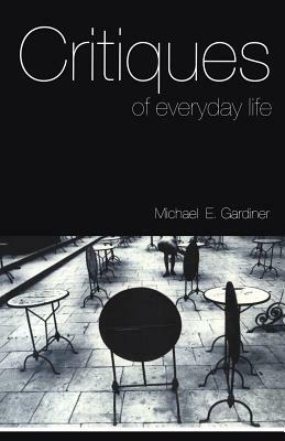 Critiques of Everyday Life: An Introduction by Michael Gardiner
