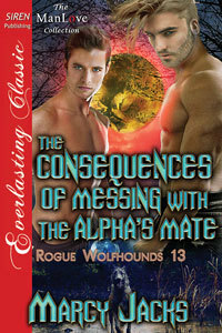 The Consequences of Messing with the Alpha's Mate by Marcy Jacks