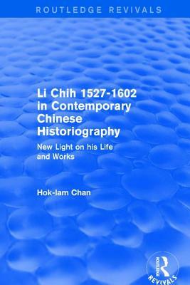 Li Chih 1527-1602 in Contemporary Chinese Historiography: New Light on His Life and Works by Hok-Lam Chan