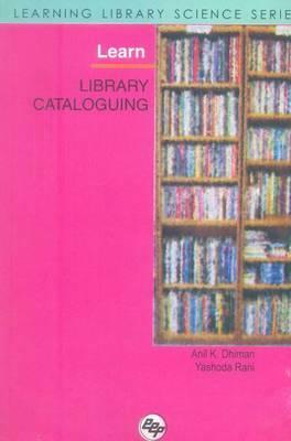 Learn Library Cataloguing: Learning Library Science Series by Yashoda Rani, Anil Kumar Dhiman