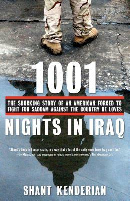 1001 Nights in Iraq: The Shocking Story of an American Forced to Fight for Saddam Against the Country He Loves by Shant Kenderian