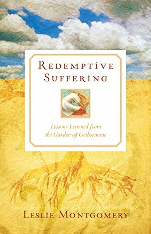 Redemptive Suffering: Lessons Learned from the Garden of Gethsemane by Leslie Montgomery