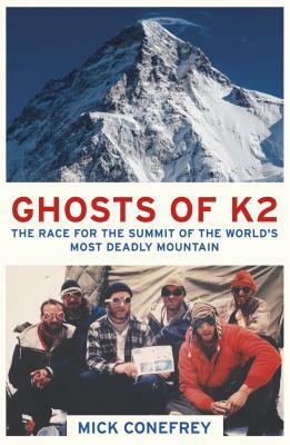 The Ghosts of K2: The Race for the Summit of the World's Most Deadly Mountain by Mick Conefrey
