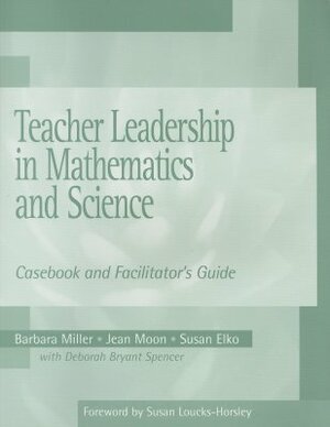 Teacher Leadership in Mathematics and Science: Casebook and Facilitator's Guide by Susan Elko, Barbara Miller, Jean Moon