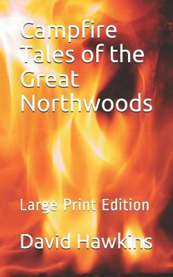 Campfire Tales of the Great Northwoods: Large Print Edition by David Hawkins