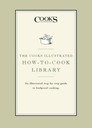 The Cook's Illustrated How-to-Cook Library: An illustrated step-by-step guide to Foolproof Cooking by Cook's Illustrated