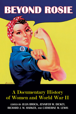 Beyond Rosie: A Documentary History of Women and World War II by Jennifer W. Dickey, Julia Brock, Richard Harker