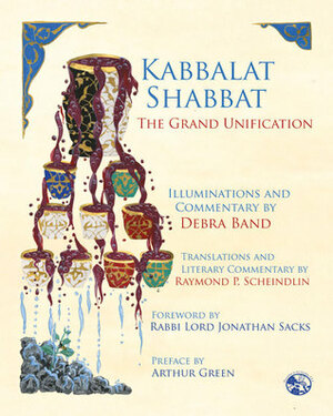 Kabbalat Shabbat: The Grand Unification by Arthur Green, Jonathan Sacks, Raymond P. Scheindlin, Debra Band
