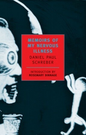Memoirs of My Nervous Illness by Ida Macalpine, Daniel Paul Schreber, Richard A. Hunter, Rosemary Dinnage