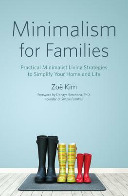 Minimalism for Families: Practical Minimalist Living Strategies to Simplify Your Home and Life by Zoë Kim