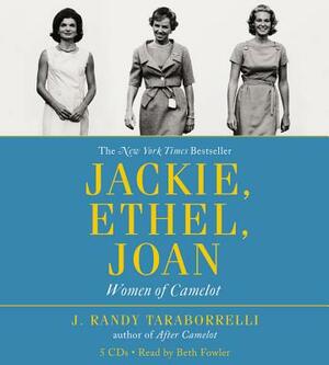 Jackie, Ethel, Joan: Women of Camelot by J. Randy Taraborrelli