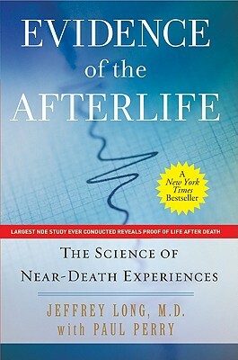 Evidence of the Afterlife: The Science of Near-Death Experiences by Jeffrey Long, Paul Perry
