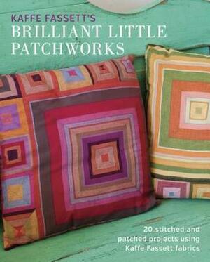 Kaffe Fassett's Brilliant Little Patchworks: 20 Stitched and Patched Projects Using Kafe Fassett Fabrics by Kaffe Fassett