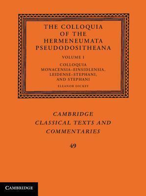 The Colloquia of the Hermeneumata Pseudodositheana: Volume 1, Colloquia Monacensia-Einsidlensia, Leidense-Stephani, and Stephani by Eleanor Dickey