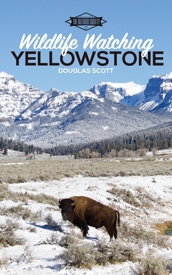 Wildlife Watching: Yellowstone by Douglas Scott