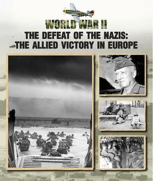 The Defeat of the Nazis: The Allied Victory in Europe by Christopher Chant