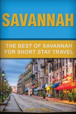 Savannah: The Best Of Savannah For Short Stay Travel by Gary Jones