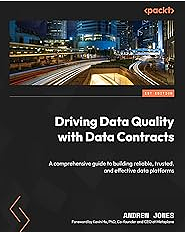 Driving Data Quality with Data Contracts: A Comprehensive Guide to Building Reliable, Trusted and Effective Data Platforms by Andrew Jones