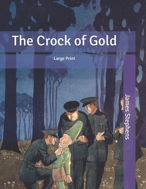 The Crock of Gold: Large Print by James Stephens