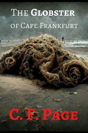The Globster of Cape Frankfurt: A Cosmic Horror Story by C.F. Page, C.F. Page